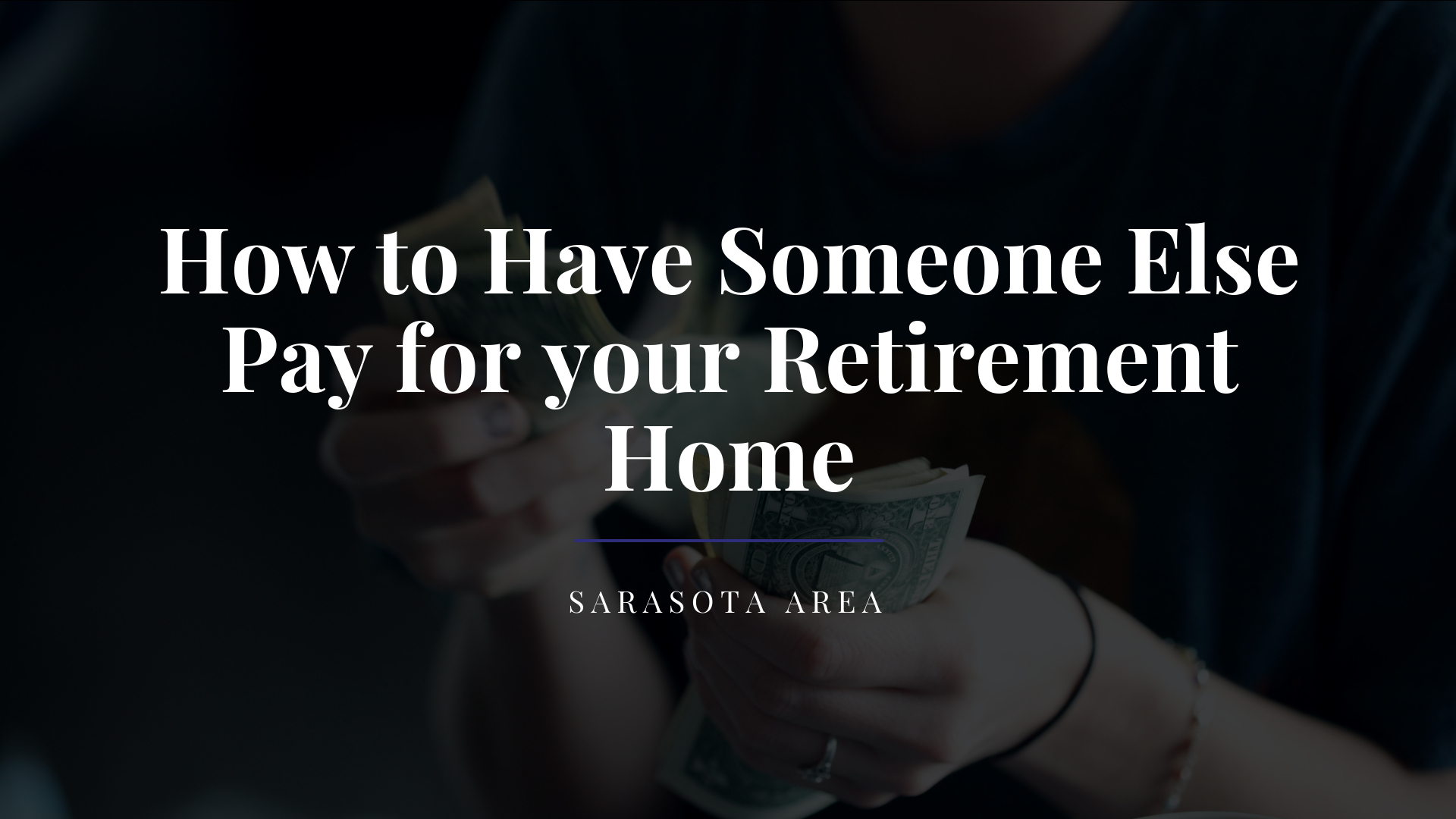 How to Have Someone Else Pay for your Retirement Home in Sarasota